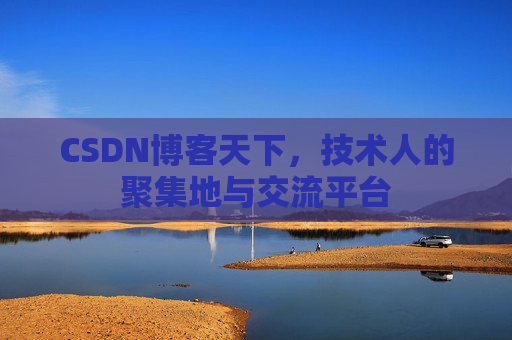 CSDN博客天下,技术人的聚集地与交流平台